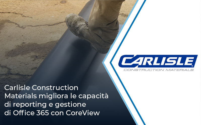 Carlisle Construction Materials migliora le capacità di reporting e gestione di Office 365 con CoreView | Impresoft 4ward