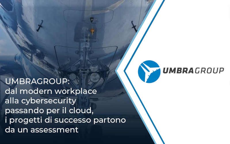 UMBRAGROUP: dal modern workplace alla cybersecurity passando per il cloud, i progetti di successo partono da un assessment | Impresoft 4ward