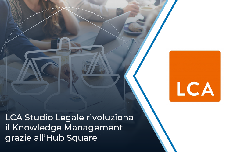 LCA Studio Legale rivoluziona il Knowledge Management grazie all’Hub Square | Impresoft 4ward	